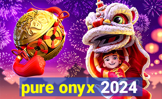pure onyx 2024